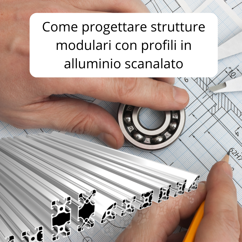 Come progettare strutture modulari con profili in alluminio scanalato
